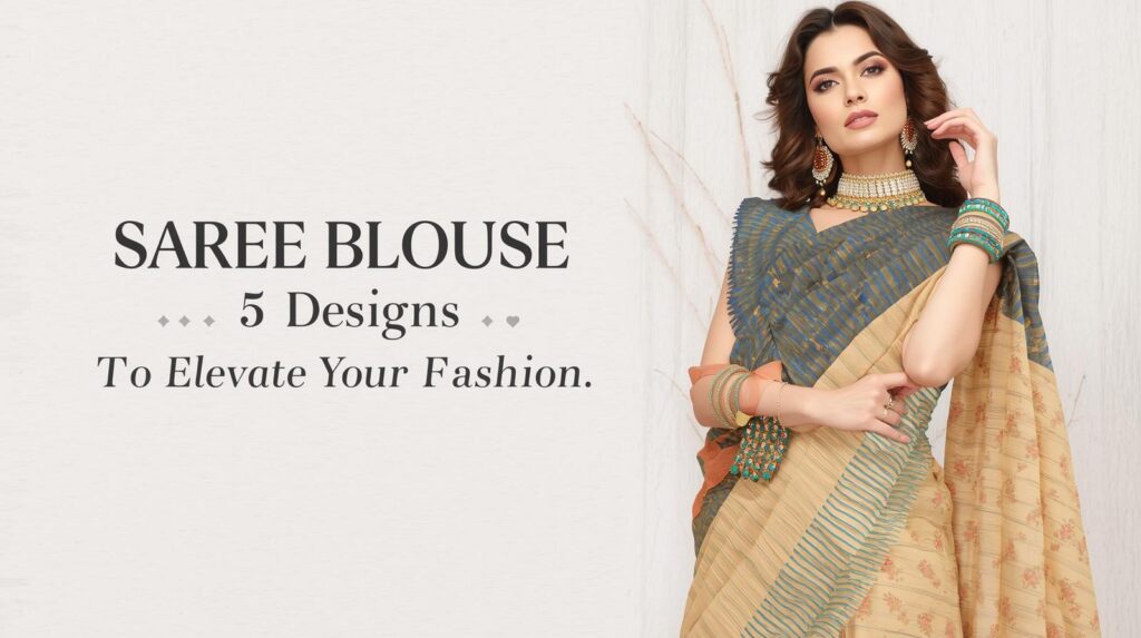 Top 5 Saree Blouse Designs To Elevate Your Fashion